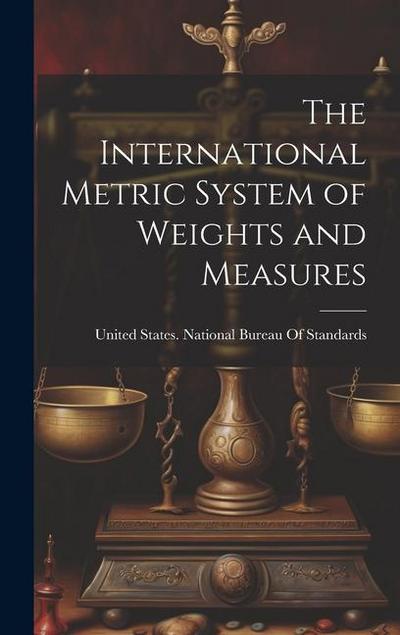 The International Metric System of Weights and Measures