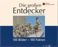 Die großen Entdecker: 100 Bilder - 100 Fakten