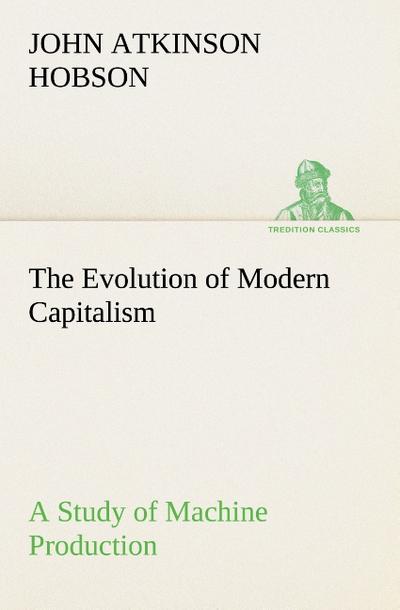 The Evolution of Modern Capitalism A Study of Machine Production