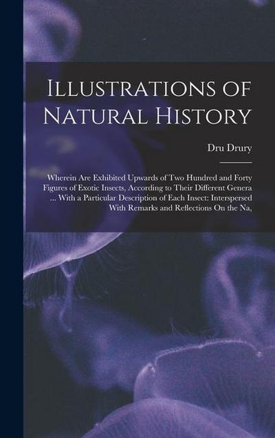 Illustrations of Natural History: Wherein Are Exhibited Upwards of Two Hundred and Forty Figures of Exotic Insects, According to Their Different Gener