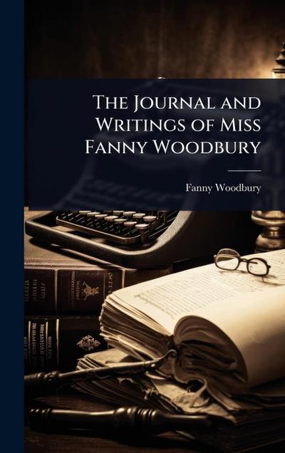 The Journal and Writings of Miss Fanny Woodbury