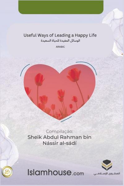 Useful Ways of Leading a Happy Life / &#1575;&#1604;&#1608;&#1587;&#1575;&#1574;&#1604; &#1575;&#1604;&#1605;&#1601;&#1610;&#1583;&#1577; &#1604;&#1604;&#1581;&#1610;&#1575;&#1577; &#1575;&#1604;&#1587;&#1593;&#1610;&#1583;&#1577;