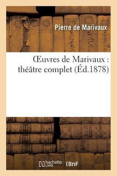 Oeuvres de Marivaux: Théâtre Complet (Nouvelle Édition Contenant Une Pièce Non Encore Recueillie)