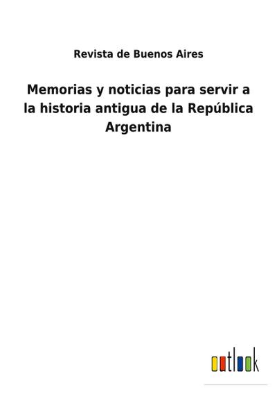 Memorias y noticias para servir a la historia antigua de la República Argentina