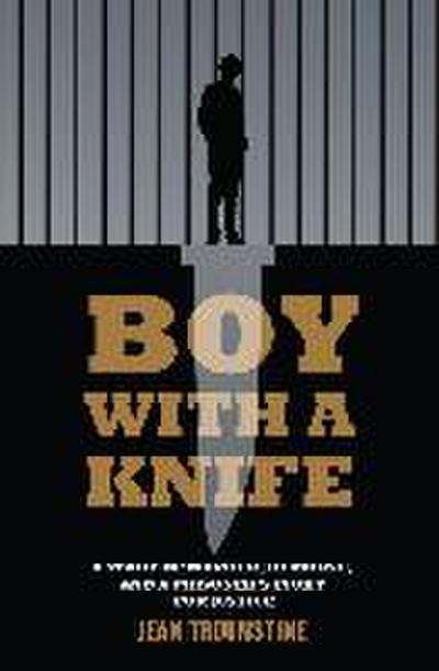 Boy with a Knife: A Story of Murder, Remorse, and a Prisoner’s Fight for Justice