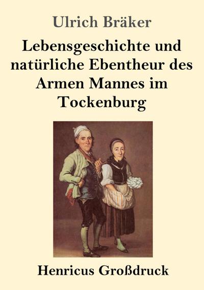 Lebensgeschichte und natürliche Ebentheur des Armen Mannes im Tockenburg (Großdruck)