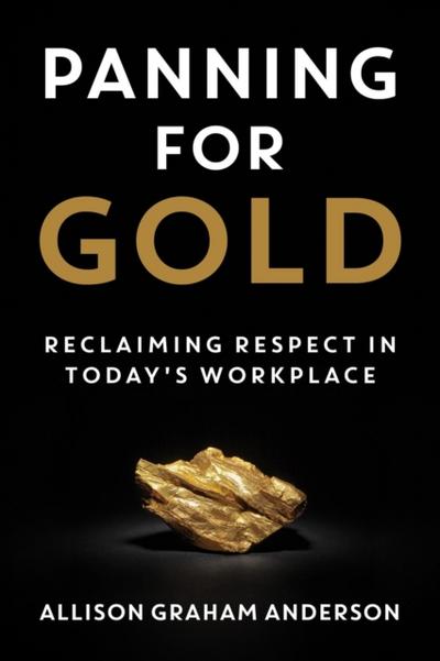 Panning for Gold: Reclaiming Respect in Today’s Workplace