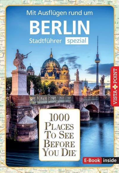 Reiseführer Berlin. Stadtführer spezial inklusive Ebook. Ausflugsziele, Sehenswürdigkeiten, Restaurant & Hotels uvm.