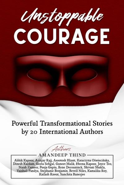 Unstoppable Courage : Powerful Transformational Stories by 20 International Authors