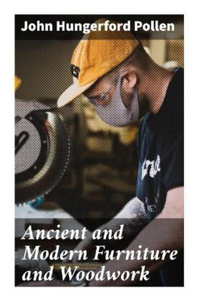 Ancient and Modern Furniture and Woodwork