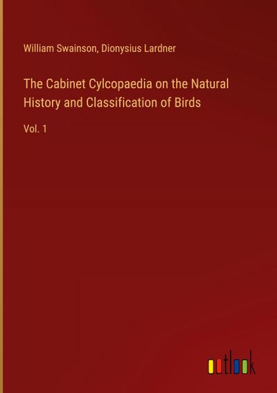 The Cabinet Cylcopaedia on the Natural History and Classification of Birds