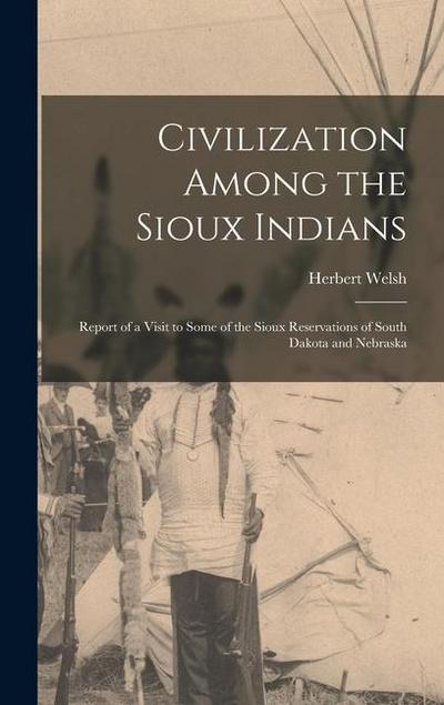 Civilization Among the Sioux Indians: Report of a Visit to Some of the Sioux Reservations of South Dakota and Nebraska