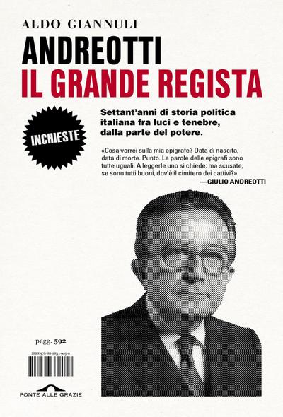 Andreotti il grande regista. Settant’anni di storia politica italiana fra luci e tenebre, dalla parte del potere