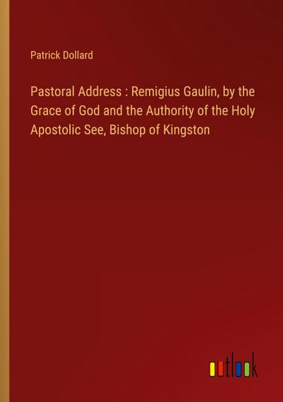 Pastoral Address : Remigius Gaulin, by the Grace of God and the Authority of the Holy Apostolic See, Bishop of Kingston