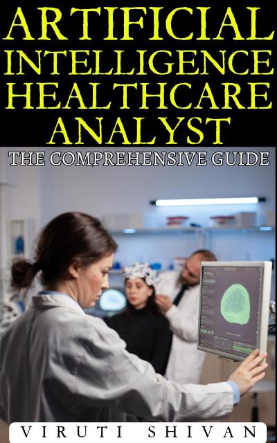 Artificial Intelligence Healthcare Analyst - The Comprehensive Guide (Vanguard Professionals)
