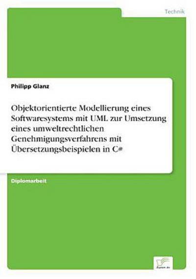 Objektorientierte Modellierung eines Softwaresystems mit UML zur Umsetzung eines umweltrechtlichen Genehmigungsverfahrens mit Übersetzungsbeispielen in C