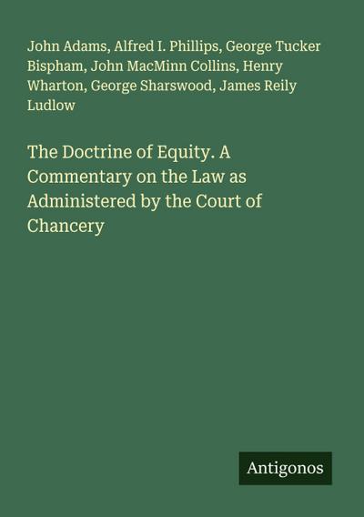 The Doctrine of Equity. A Commentary on the Law as Administered by the Court of Chancery
