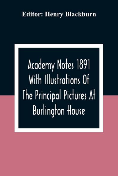 Academy Notes 1891 With Illustrations Of The Principal Pictures At Burlington House