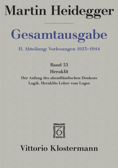 Heraklit - 1. Der Anfang des abendländischen Denkens (Sommersemester 1943) 2. Logik. Heraklits Lehre vom Logos (Sommersemester 1944)
