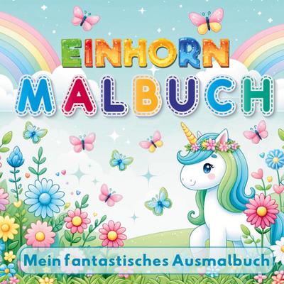 Mein Fantastisches Einhorn Malbuch - 50 kreative Ausmalvorlagen für Mädchen ab 4 Jahren!