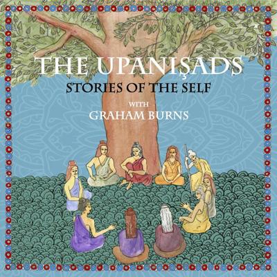 The Upanishads: Stories of the Self with Graham Burns (Hindu Scholars, #3)