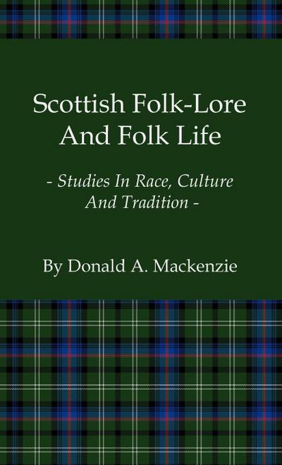 Scottish Folk-Lore and Folk Life - Studies in Race, Culture and Tradition