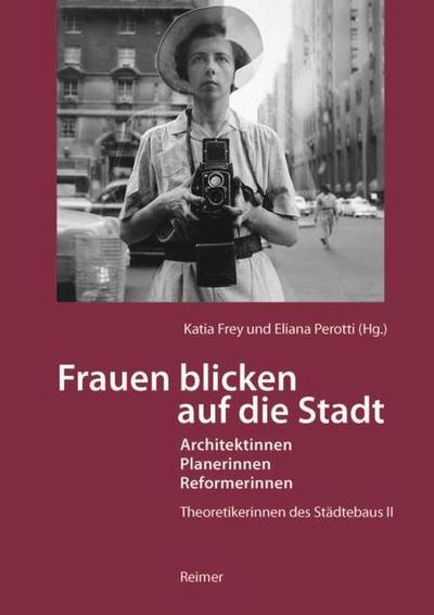 Frauen blicken auf die Stadt - Architektinnen, Planerinnen, Reformerinnen