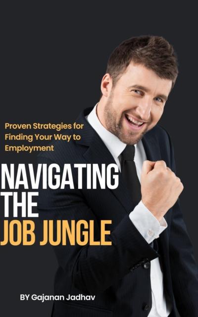 Navigating the Job Jungle: Proven Strategies for Finding Your Way to Employment