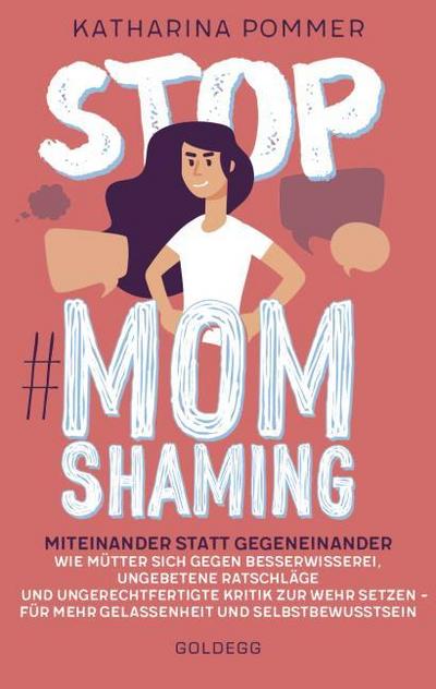 Stop MomShaming. Miteinander statt gegeneinander. Wie Mütter sich gegen Besserwisserei, ungebetene Ratschläge und ungerechtfertigte Kritik zur  Wehr setzen - für mehr Gelassenheit und Selbstbewusstsein