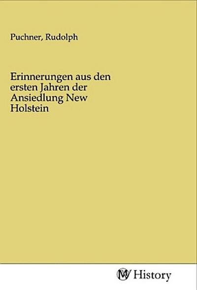 Erinnerungen aus den ersten Jahren der Ansiedlung New Holstein