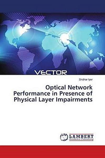 Optical Network Performance in Presence of Physical Layer Impairments