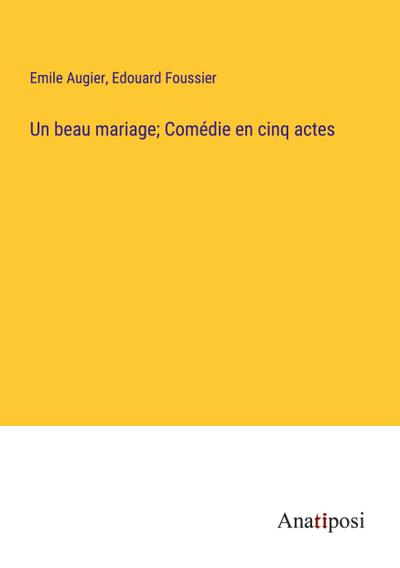 Un beau mariage; Comédie en cinq actes