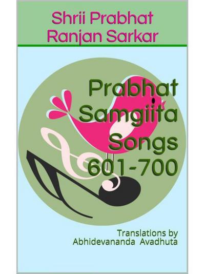 Prabhat Samgiita - Songs 601-700: Translations by Abhidevananda Avadhuta