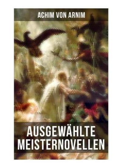 Ausgewählte Meisternovellen von Achim von Arnim