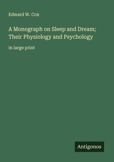 A Monograph on Sleep and Dream; Their Physiology and Psychology
