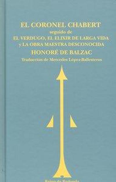 El coronel Chabert ; El verdugo ; El elixir de la larga vida ; La obra maestra desconocida