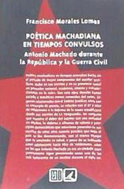 Poética machadiana en tiempos convulsos : Antonio Machado durante la República y la Guerra Civil