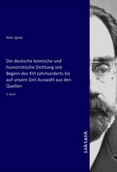 Die deutsche komische und humoristische Dichtung seit Beginn des XVI Jahrhunderts bis auf unsere Zeit Auswahl aus den Quellen