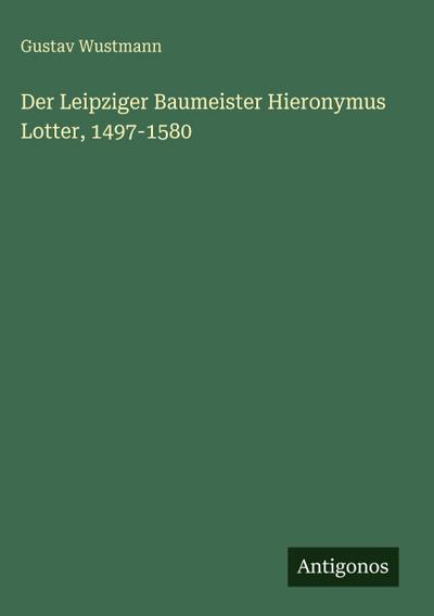 Der Leipziger Baumeister Hieronymus Lotter, 1497-1580