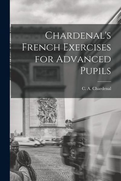 Chardenal’s French Exercises for Advanced Pupils