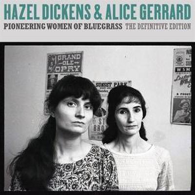 Hazel Dickens & Alice Gerrard: Pioneering Women Of Bluegrass: The Definitive Edition
