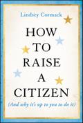How to Raise a Citizen (And Why It’s Up to You to Do It)