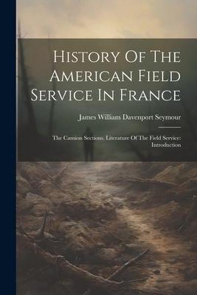 History Of The American Field Service In France: The Camion Sections. Literature Of The Field Service: Introduction