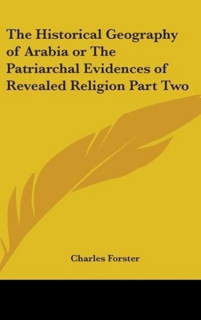 The Historical Geography of Arabia or The Patriarchal Evidences of Revealed Religion Part Two