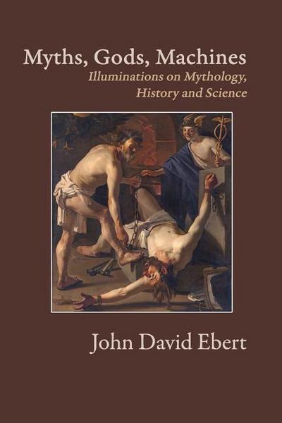 Myths, Gods, Machines: Illuminations on Mythology, History and Science