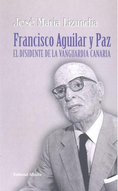 Francisco Aguilar y Paz : el disidente de la vanguardia canaria