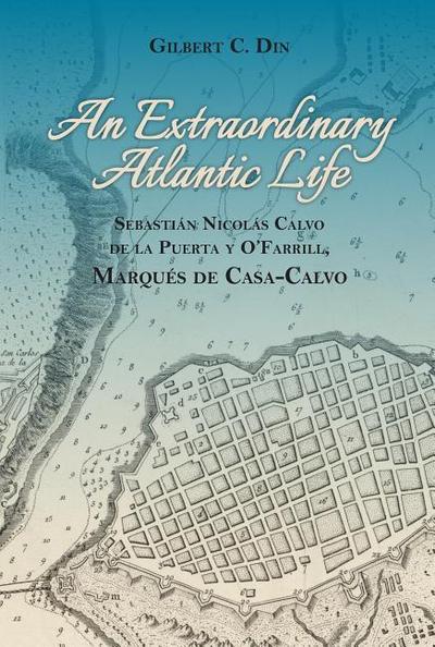 An Extraordanary Atlantic Life: Sebastiaan Nicolaas Calvo de la Puerta Y O’Farrill, Marquaes de Casa-Calvo