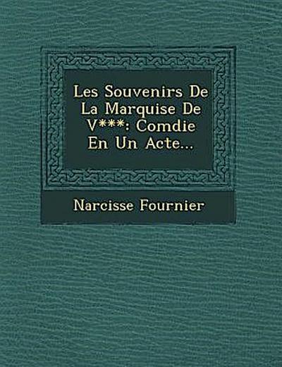 Les Souvenirs De La Marquise De V***: Com&#65533;die En Un Acte...