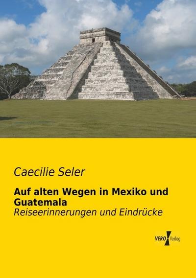 Auf alten Wegen in Mexiko und Guatemala