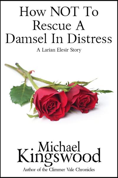How NOT To Rescue A Damsel In Distress (Larian Elesir, #1)